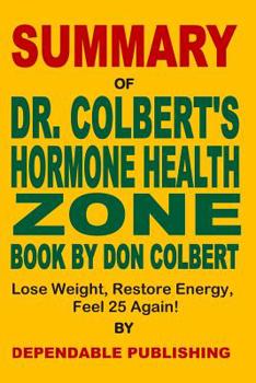 Paperback Summary of Dr. Colbert's Hormone Health Zone Book by Don Colbert: Lose Weight, Restore Energy, Feel 25 Again! Book