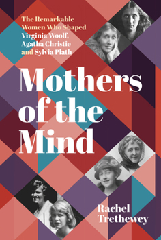 Paperback Mothers of the Mind: The Remarkable Women Who Shaped Virginia Woolf, Agatha Christie and Sylvia Plath Book