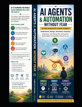 AI Agents and Automation Without Fear: Complete Edition: A First-Principles 3-Book Journey for Non-Technical Readers