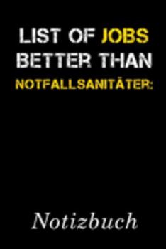 List Of Jobs Better Than Notfallsanitäter Notizbuch: | Notizbuch mit 110 linierten Seiten | Format 6x9 DIN A5 | Soft cover matt | (German Edition)