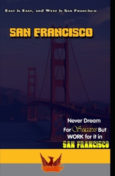San Francisco East is East And West is San Francisco: Never Dream For Success But Work For It In San Francisco