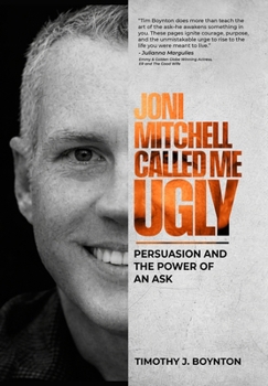 Joni Mitchell Called Me Ugly: Persuasion and the Power of an Ask