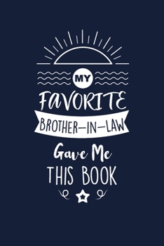 My Favorite Brother in Law Gave Me This Book: Brother in Law Thank You And Appreciation Gifts from . Beautiful Gag Gift for Men and Women. Fun, Practical And Classy Alternative to a Card