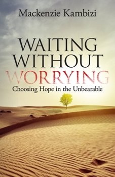 Paperback Waiting Without Worrying: Choosing Hope in the Unbearable Book