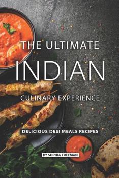 Paperback The Ultimate Indian Culinary Experience: Delicious Desi Meals Recipes Book