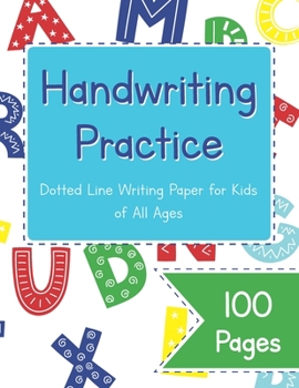 Handwriting Practice: Dotted Line Writing Paper for Kids of All Ages