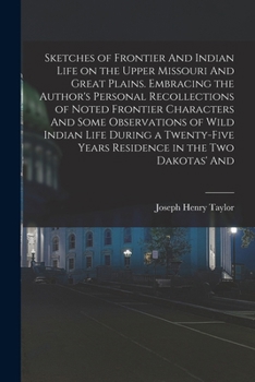 Sketches of Frontier And Indian Life on the Upper Missouri And Great Plains. Embracing the Author's Personal Recollections of Noted Frontier Character