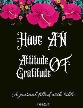 Have An Attitude Of Gratitude: A 52 Week Guide To Cultivate An Attitude Of Gratitude: A journal filled with bible verses