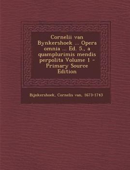 Paperback Cornelii Van Bynkershoek ... Opera Omnia ... Ed. 5., a Quamplurimis Mendis Perpolita Volume 1 [Latin] Book