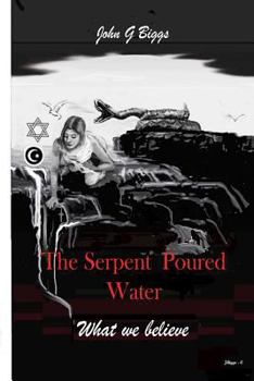 Paperback The Serpent Poured Water: What we Believe. Book