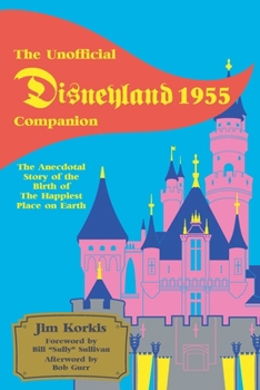 Paperback The Unofficial Disneyland 1955 Companion: The Anecdotal Story of the Birth of the Happiest Place on Earth Book