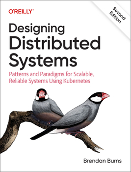 Paperback Designing Distributed Systems: Patterns and Paradigms for Scalable, Reliable Systems Using Kubernetes Book