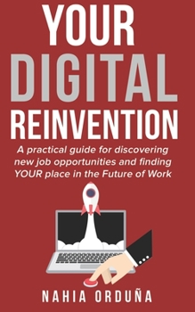 Paperback Your Digital Reinvention: A practical guide for discovering new job opportunities and finding YOUR place in the Future of Work Book