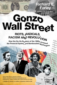 Hardcover Gonzo Wall Street: Riots, Radicals, Racism and Revolution: How the Go-Go Bankers of the 1960s Crashed the Financial System and Bamboozled Washington Book