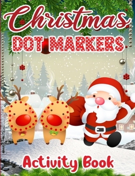 Christmas Dot Markers Activity Book: Fun and Learning Christmas Holiday Activities and Coloring Pages for Preschool, Kindergarten, and Toddler