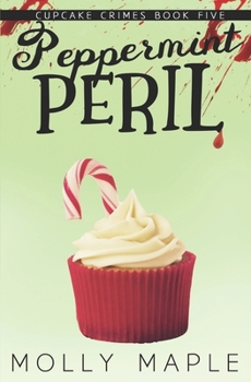 Peppermint Peril: A Small Town Cupcake Cozy Mystery - Book #5 of the Cupcake Crimes