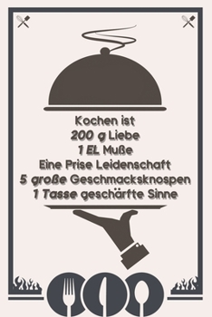 Kochen ist 200 g Liebe 1 EL Muße Eine Prise Leidenschaft: Rezeptebuch Kochbuch liniert DinA 5 zum Notieren von eigenen Rezepten und Lieblingsgerichten für Köchinnen und Köche (German Edition)