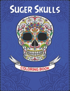 Sugar Skulls Coloring Book: Beautiful coloring books of skulls and bones for anxiety Coloring and Learning Book with Amazing Skull and Anatomy Designs Anxiety, Flower Art for Stress Relief, Adult Rela