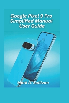 Google Pixel 9 Pro Simplified Manual User Guide 2026 Edition: Unlock the best of Google’s AI camera and tools with an easy, hands-on guide built for everyday users.
