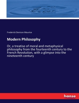 Paperback Modern Philosophy: Or, a treatise of moral and metaphysical philosophy from the fourteenth century to the French Revolution, with a glimp Book