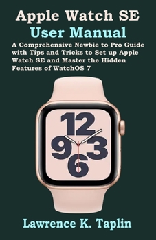 Paperback Apple Watch SE User Manual: A Comprehensive Newbie to Pro Guide with Tips and Tricks to Set up Apple Watch SE and Master the Hidden Features of Wa Book