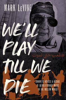 Hardcover We'll Play Till We Die: Journeys Across a Decade of Revolutionary Music in the Muslim World Book