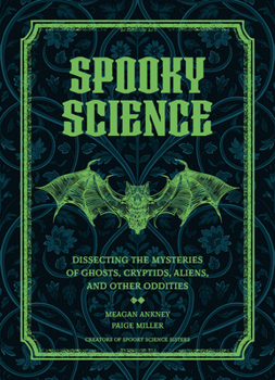 Hardcover Spooky Science: Dissecting the Mysteries of Ghosts, Cryptids, Aliens, and Other Oddities Book
