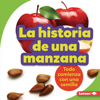 Library Binding La Historia de Una Manzana (the Story of an Apple): Todo Comienza Con Una Semilla (It Starts with a Seed) [Spanish] Book