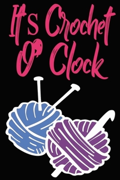 It's Crochet O' Clock Notebook: Funny Crochet Crocheter Composition Notebook For Gift With 6x9, 120 Ruled & Blank Pages for Writing & Doodling Journal Diary for Girls/Teens/Women ary for Girls/Teens/W