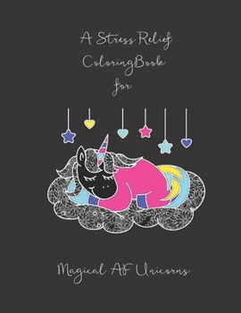 A Stress Relief Coloring Book for Magical AF Unicorns : A Sweary and Smart Assy Adult Coloring Book with Sarcastic Quotes