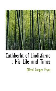 Cuthberht of Lindisfarne : His Life and Times