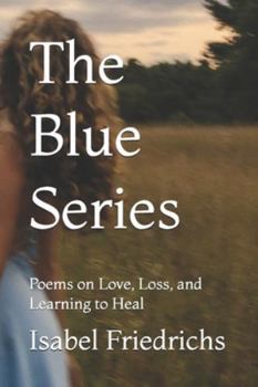 Paperback The Blue Series: Poems on Love, Loss, and Learning to Heal Book