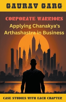 Paperback Corporate Warriors: Applying Chanakya's Arthashastra In Business Book