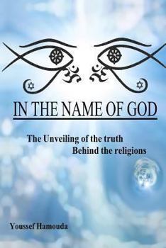 In the Name of God: The Unveiling of the Truth Behind the Religions: In this book you'll find the answers to: When were and who are Adam & Eve? Evolution or Revolution? Who did Cain marry? What are th