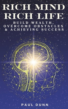 Rich Mind, Rich Life: Build Wealth, Overcome Obstacles & Achieving Success