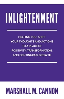Paperback Inlightenment: Helping You Shift Your Thoughts and Actions to a Place of Positivity, Transformation, and Continuous Growth Volume 1 Book