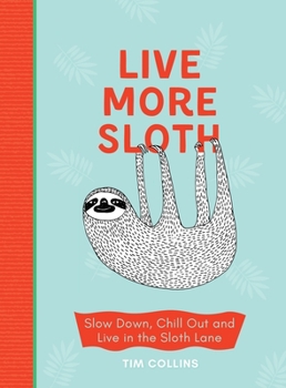 Hardcover Live More Sloth: Slow Down, Chill Out and Live in the Sloth Lane Book