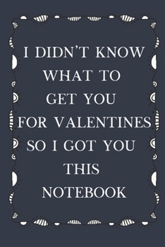 Paperback I Didn't Know What To Get You For Valentines So I Got You This Notebook: Lined Notebook, fun gift when you don't know what to give Book