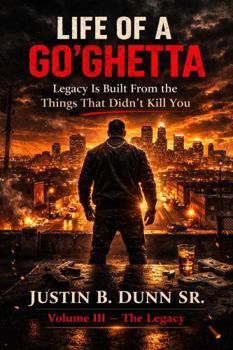 Life Of A Go'Ghetta: Legacy Is Built From the Things That Didn't Kill You (Life of a GO'Ghetta- A Memoir Trilogy)