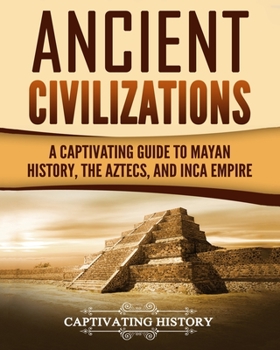 Paperback Ancient Civilizations: A Captivating Guide to Mayan History, the Aztecs, and Inca Empire Book
