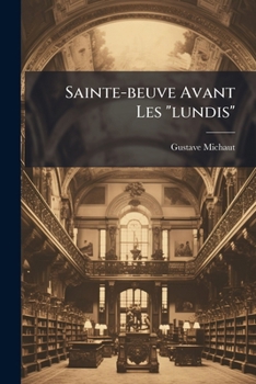 Paperback Sainte-beuve Avant Les "lundis": Essai Sur La Formation De Son Esprit Et De Sa Méthode Critique... [French] Book