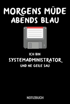 Morgens müde abends blau ich bin Systemadminstrator und ne geile Sau: A5 Notizbuch liniert 120 Seiten für Informatiker, Admins und Systemadminstratoren (German Edition)