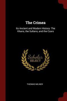 Paperback The Crimea: Its Ancient and Modern History: The Khans, the Sultans, and the Czars Book