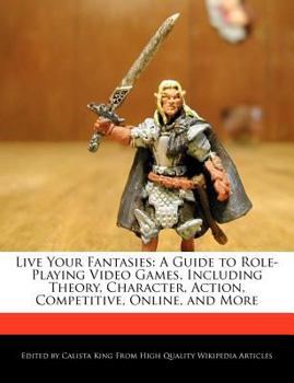 Paperback Live Your Fantasies: A Guide to Role-Playing Video Games, Including Theory, Character, Action, Competitive, Online, and More Book