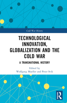 Hardcover Technological Innovation, Globalization and the Cold War: A Transnational History Book
