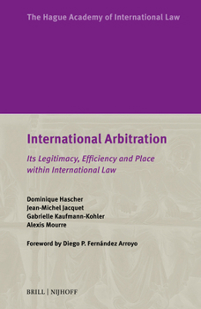 International Arbitration: Its Legitimacy, Efficiency and Place Within International Law (Hague Academy Special Editions)