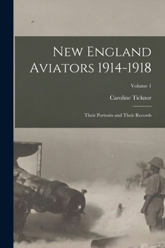 Paperback New England Aviators 1914-1918: Their Portraits and Their Records; Volume 1 Book