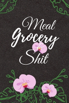 Paperback Meal Grocery & Shit: Weekly Meal Planner with Groceries list ( up to 52 Weeks) Black Cover with Flower Book