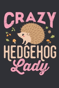Crazy Hedgehog Lady: Hedgehog Journal, Blank Paperback Notebook to write in, Hedgehog Lover Gift, 150 pages, college ruled