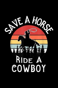 Save a Horse Ride A Cowboy: Horse Riding Save a Horse Ride A Cowboy Journal/Notebook Blank Lined Ruled 6x9 100 Pages